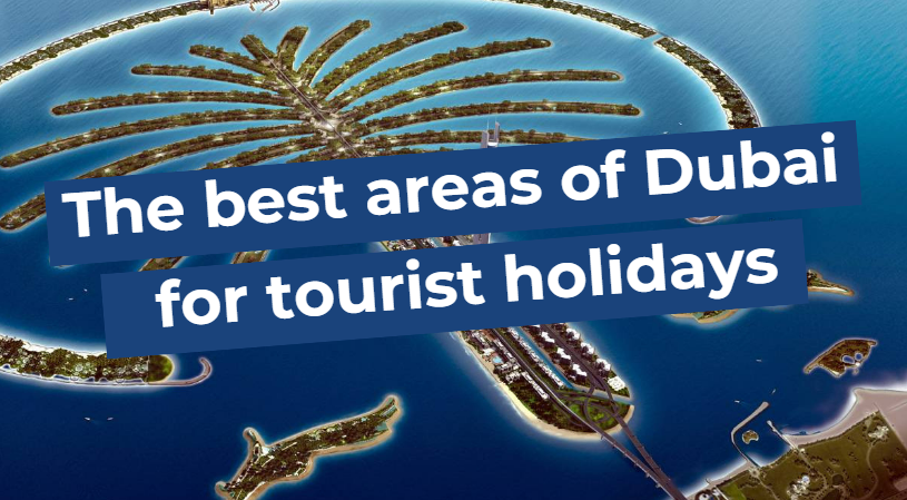 The best areas of Dubai for a tourist holiday
