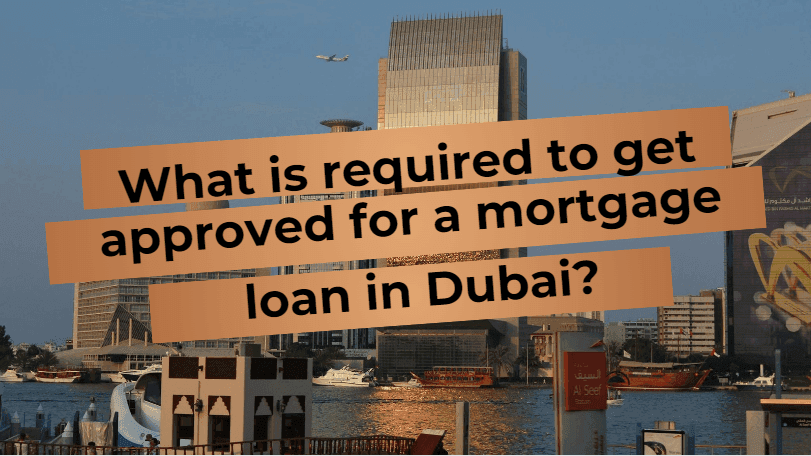 What you need to get a mortgage loan approved in Dubai