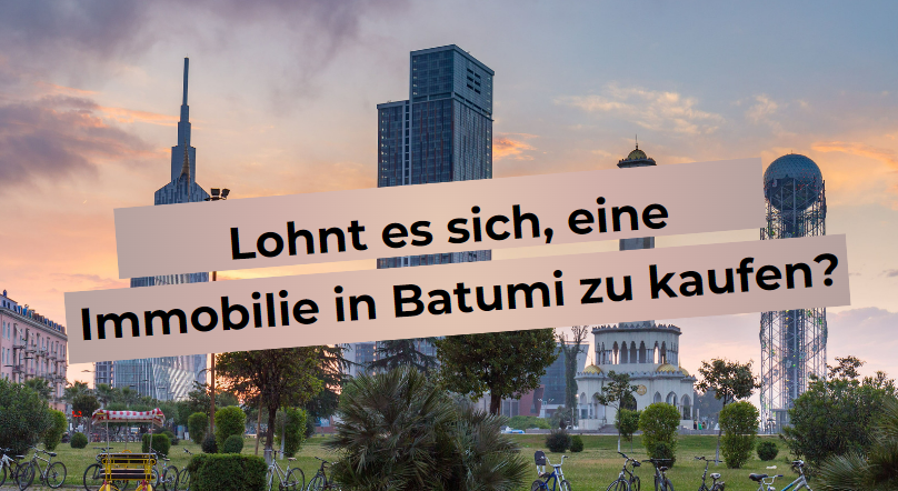 Ist es rentabel, in Batumi eine Immobilie zu kaufen?