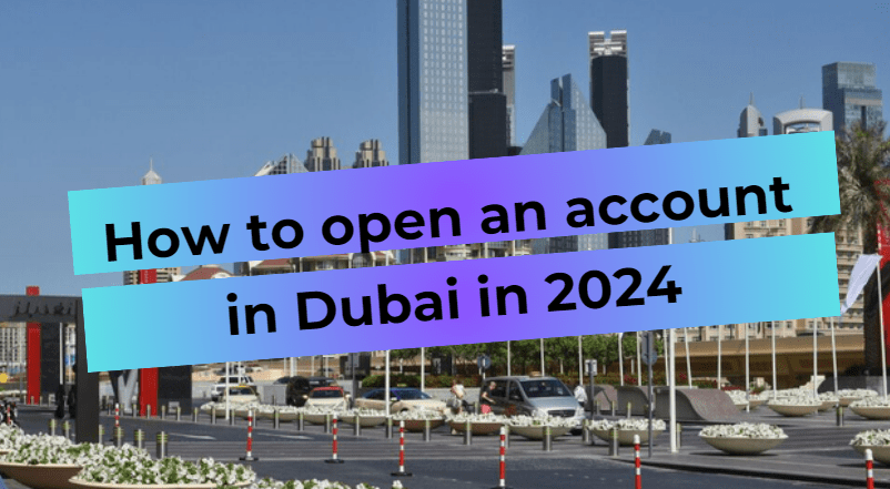How to open an account in Dubai in 2024