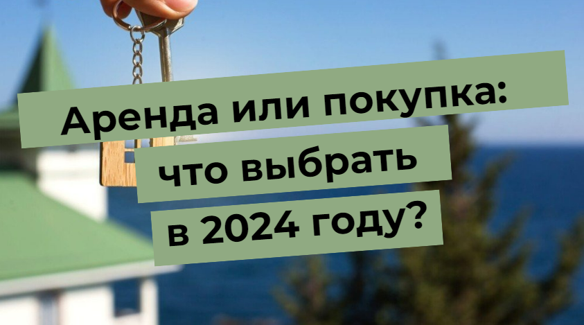 Аренда или покупка: что выбрать в 2024 году?