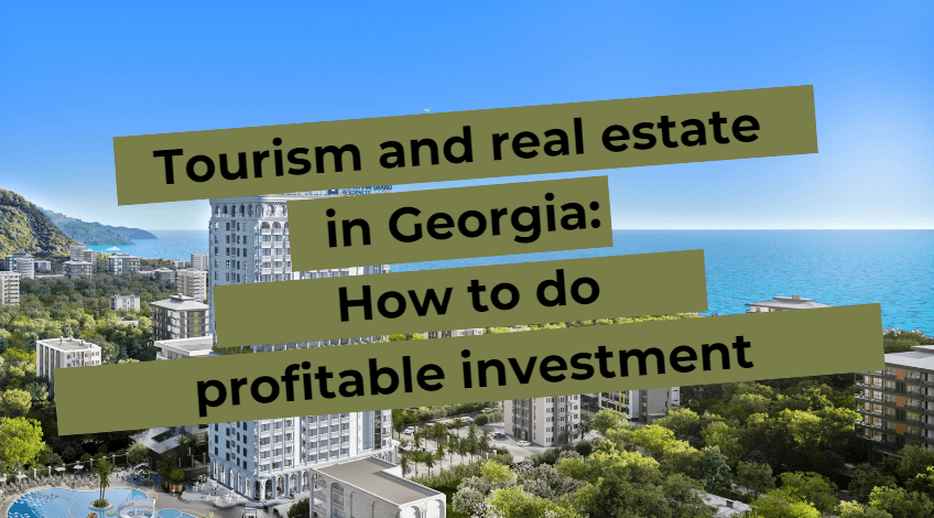 Tourism and real estate in Georgia: How to make an investment profitable