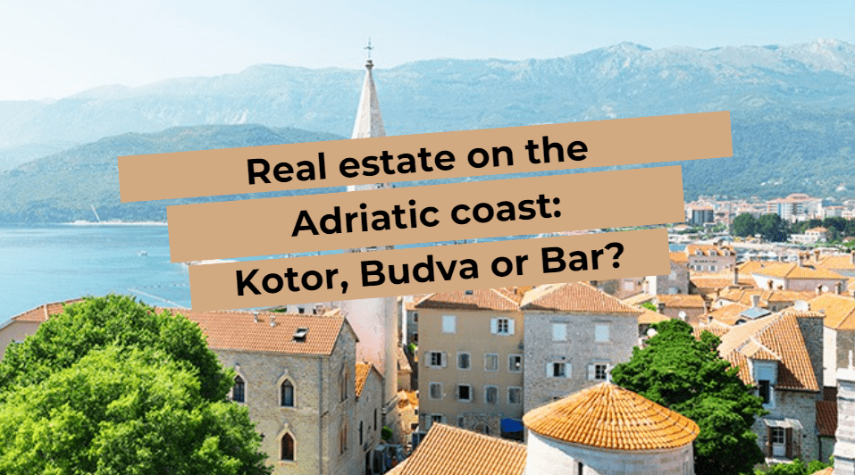 Real estate on the Adriatic coast: Kotor, Budva or Bar?