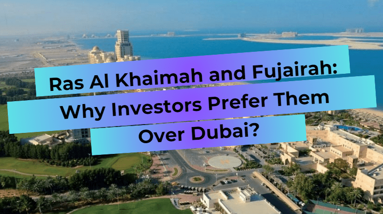 Ras Al Khaimah and Fujairah: Why do investors prefer them over Dubai?