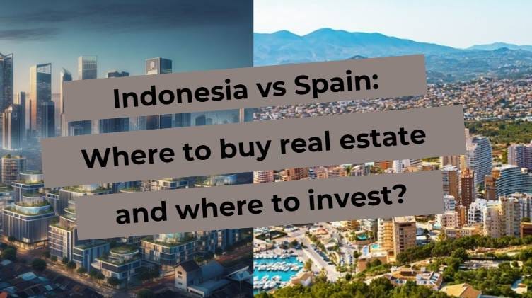 Indonesia vs. Spain: real estate and investment. Where is it better to buy and invest?