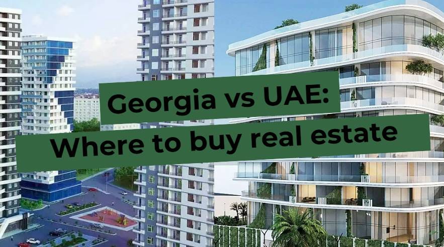 Real estate in Georgia vs UAE: where it is more profitable to buy. High-rise houses, green architecture, comparison of real estate markets.